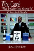 Who Cares? "When The Saints Come Marching In": My Search for the True God 1425907954 Book Cover