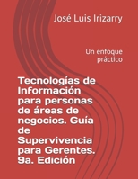 Tecnologías de Información para personas de áreas de negocios. Guía de Supervivencia para Gerentes. 9a. Edición: Un enfoque práctico 1790864011 Book Cover