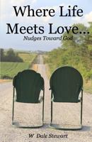 Where Life Meets Love ...: Nudges Toward God 0615852564 Book Cover