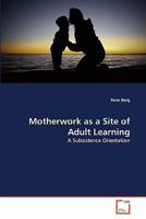 Motherwork as a Site of Adult Learning: A Subsistence Orientation 3639271440 Book Cover