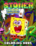Spongebob Stoner Coloring Book: A Fantastic Trippy Psychedelic Coloring Book for Adults to Relieve Stress with Funny Spongebob Stoner Coloring Images. B09DDYJRTW Book Cover