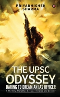 The UPSC Odyssey: Daring to Dream an IAS Officer: A Thrilling Marathon between Choice and Destiny 164760754X Book Cover