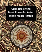 Grimoire of the Most Powerful Aztec Black Magic Rituals B0DVGF7JYY Book Cover