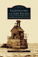 Lighthouses and Life Saving Along the Connecticut and Rhode Island Coast (Images of America) 0738505129 Book Cover