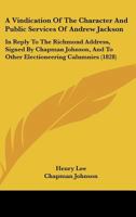 A Vindication of the Character and Public Services of Andrew Jackson: In Reply to the Richmond Address, Signed by Chapman Johnson, and to Other Elec 1436756995 Book Cover