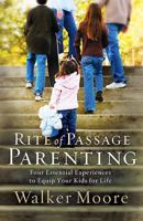 Rite of Passage Parenting: Four Essential Experiences to Equip Your Kids for Life 0785222138 Book Cover