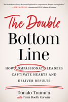 The Double Bottom Line: How Compassionate Leaders Captivate Hearts and Deliver Results 163908004X Book Cover