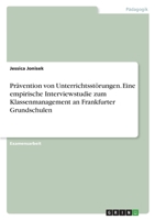 Pr�vention von Unterrichtsst�rungen. Eine empirische Interviewstudie zum Klassenmanagement an Frankfurter Grundschulen 334639395X Book Cover