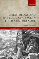 Christology and the Logic of Grace in Fifth-Century Gaul (Oxford Early Christian Studies) 0198936192 Book Cover