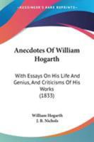 Anecdotes Of William Hogarth: With Essays On His Life And Genius, And Criticisms Of His Works 1104025221 Book Cover