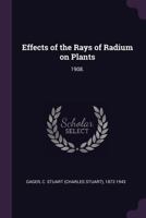 Effects of the Rays of Radium on Plants: 1908. 134195322X Book Cover