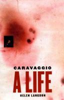 Caravaggio: A Life 0701160632 Book Cover