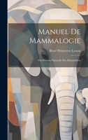 Manuel De Mammalogie: Ou Histoire Naturelle Des Mammifères 102193092X Book Cover