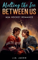 Melting the Ice Between us: M/M Hockey Romance 1998809617 Book Cover