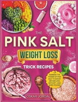 THE PINK SALT WEIGHT LOSS TRICK RECIPES: Harness the Power of Pink Salt to Boost Metabolism, Detoxify, and Shed Pounds B0FQJB7SXC Book Cover