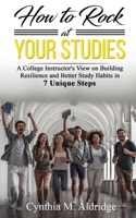How to Rock at Your Studies : A College Instructor's View on Building Resilience and Better Study Habits in 7 Unique Steps B08HGZW7JM Book Cover