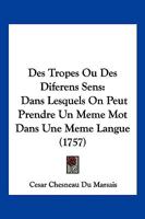 Des Tropes: Ou Des Differens Sens Dans Lesquels on Peut Prendre Un Meme Mot Dans Une Meme Langue; Ouvrage Utile Pour L'Intelligenc 1166186709 Book Cover