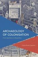 Archaeology of Colonisation: From Aesthetics to Biopolitics 1538147971 Book Cover
