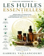 Analyse moderne de Les Huiles Essentielles: Médecines alternatives, guérison naturelle et le retour contemporain aux soins holistiques (French Edition) B0H3GNG7RK Book Cover