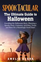 Spooktacular: The Ultimate Guide to Halloween: Unveiling the Halloween Story, Planning a Spooky Party, Costumes, Activities, Treats and more for a Hauntingly Good Time! 196525652X Book Cover