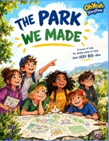 The Park We Made: A bunch of kids, An empty piece of land, One VERY BIG idea. B0HNKC1WXP Book Cover