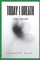 Today I Breathe: Three Journeys B0GM1LVBB1 Book Cover
