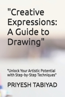 "Creative Expressions: A Guide to Drawing": "Unlock Your Artistic Potential with Step-by-Step Techniques" B0DPV56NVC Book Cover