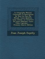 Le G�ographe Manuel, Contenant La Description de Tous Les Pays Du Monde, Leurs Qualit�s, Leur Climat, Le Caractere de Leurs Habitans, Leurs Villes Capitales ... 1277666369 Book Cover