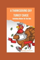 A Thanksgiving Day Turkey Chase: Catching Dinner On The Run B0CL2N49B2 Book Cover