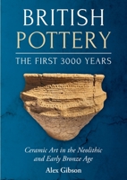 British Pottery: The First 3000 Years: Ceramic Art in the Neolithic and Early Bronze Age B0CJ1X2LVQ Book Cover