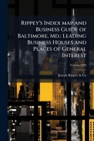 Rippey's index map and business guide of Baltimore, Md.: leading business houses and places of general interest Volume 1888 1245555472 Book Cover