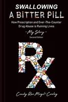 Swallowing A Bitter Pill: How Prescription and Over-The-Counter Drug Abuse is Ruining Lives - My Story 0578554852 Book Cover