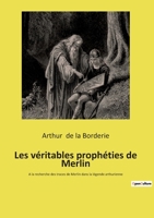 Les v?ritables proph?ties de Merlin: A la recherche des traces de Merlin dans la l?gende arthurienne 2385088649 Book Cover