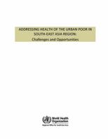 Addressing Health of the Urban Poor in South-East Asia Region: Challenges and Opportunities 9290223995 Book Cover