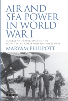 Air and Sea Power in World War I: Combat and Experience in the Royal Flying Corps and the Royal Navy 1350160245 Book Cover