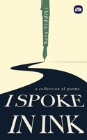 I Spoke In Ink: A Collection of Poems 1971939234 Book Cover