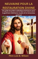 NEUVAINE POUR LA RESTAURATION DIVINE: Un guide de prière catholique de 9 jours pour la guérison intérieure, la paix et le renouveau spirituel (French Edition) B0HKL69WCY Book Cover