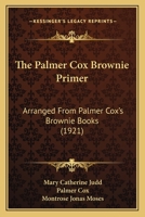 The Palmer Cox Brownie Primer, Arranged from Palmer Cox's Brownie Books; 1165589389 Book Cover