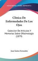 Clinica de Enfermedades de Los Ojos: Coleccion de Articulos Y Memorias Sobre Oftalmologia (Classic Reprint) 114176234X Book Cover