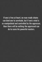 If one is free at heart, no man-made chains can bind one to servitude, but if one's mind is so manipulated and controlled by the oppressor, then there ... masters.: Positive Quote Journal Wide Ruled C 165573251X Book Cover