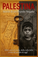 PALESTINA - Storia di un Popolo Negato: 3000 anni di storia, dalla culla delle civiltà all'assedio di oggi (Italian Edition) B0FMJZPDPG Book Cover