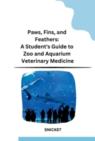 Paws, Fins, and Feathers: A Student's Guide to Zoo and Aquarium Veterinary Medicine B0CPKFTCSM Book Cover