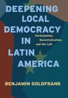 Deepening Local Democracy in Latin America: Participation, Decentralization, and the Left 0271037954 Book Cover