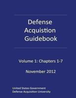 Defense Acquisition Guidebook Volume 1: Chapters 1-7 November 2012 1481271245 Book Cover