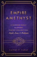 Empire Amethyst: A Harmoniously Blended Poetry Collection: Light, Love, and Madness 1666712701 Book Cover