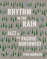 Rhythm in the Rain: Jazz in the Pacific Northwest 1932010815 Book Cover