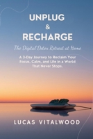 Unplug & Recharge: The Digital Detox Retreat at Home: A 3-Day Journey to Reclaim Your Focus, Calm, and Life in a World That Never Stops. B0GQZMC8ZV Book Cover