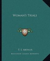 Woman's Trials; or, Tales and Sketches from the Life Around Us 1421824566 Book Cover