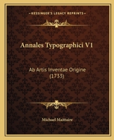 Annales Typographici V1: Ab Artis Inventae Origine (1733) 1104722526 Book Cover