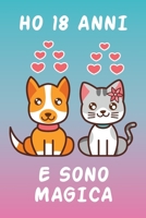 Ho 18 Anni E Sono Magica: Taccuino Cane e Gatto regalo Di Compleanno Per Bambina 18 Anni (Italian Edition) B084QLP9N6 Book Cover